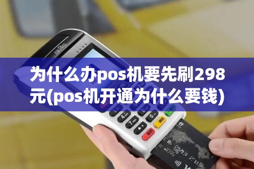 为什么办pos机要先刷298元(pos机开通为什么要钱)