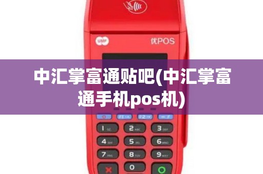 中汇掌富通贴吧(中汇掌富通手机pos机)