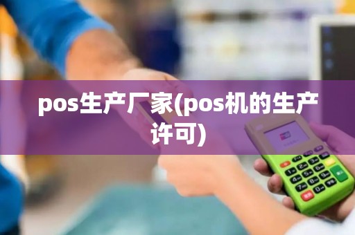 pos生产厂家(pos机的生产许可) pos生产厂家(pos机的生产许可)