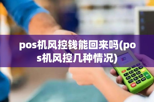 pos机风控钱能回来吗(pos机风控几种情况) pos机风控钱能回来吗(pos机风控几种情况)