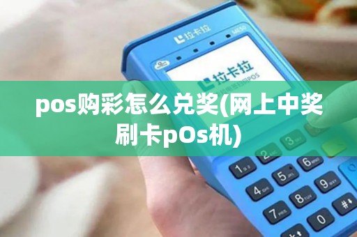 pos购彩怎么兑奖(网上中奖刷卡pOs机)