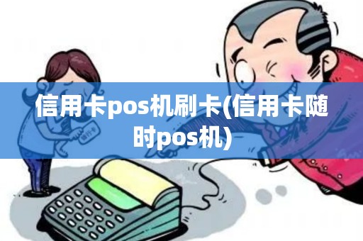 信用卡pos机刷卡(信用卡随时pos机) 信用卡pos机刷卡(信用卡随时pos机)