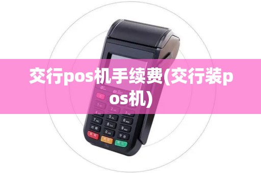 交行pos机手续费(交行装pos机)