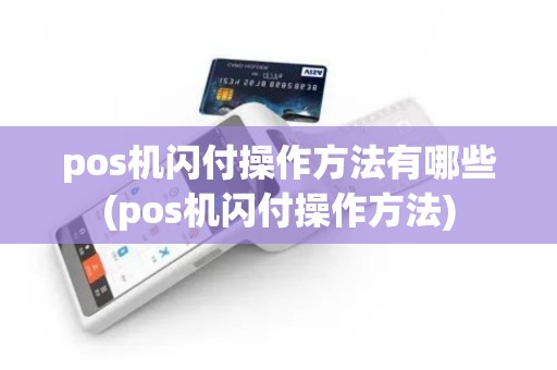 pos机闪付操作方法有哪些(pos机闪付操作方法) pos机闪付操作方法有哪些(pos机闪付操作方法)