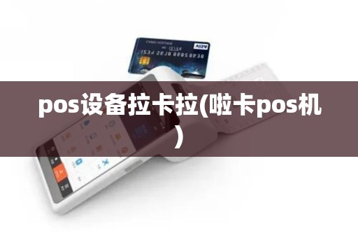 pos设备拉卡拉(啦卡pos机)