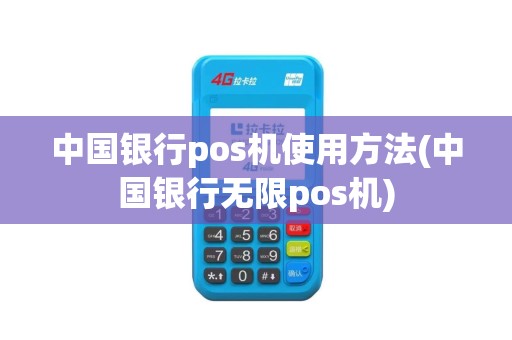 中国银行pos机使用方法(中国银行无限pos机)