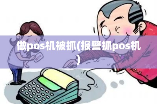做pos机被抓(报警抓pos机)