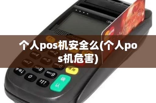 个人pos机安全么(个人pos机危害)