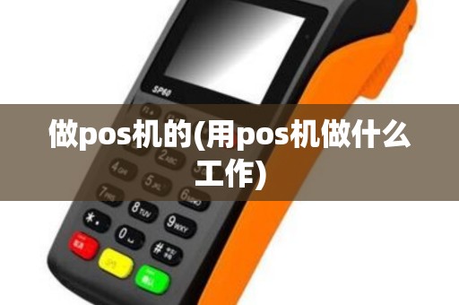 做pos机的(用pos机做什么工作)