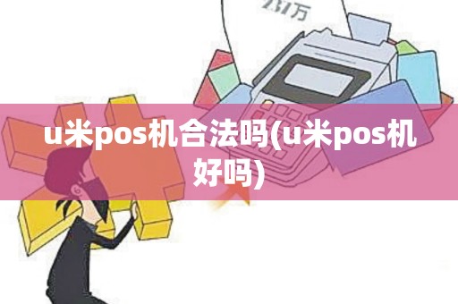 u米pos机合法吗(u米pos机好吗)