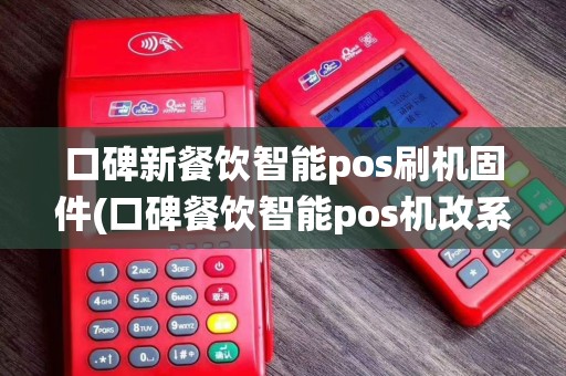 口碑新餐饮智能pos刷机固件(口碑餐饮智能pos机改系统)