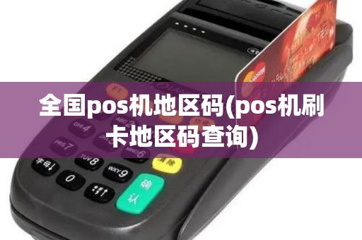 全国pos机地区码(pos机刷卡地区码查询)