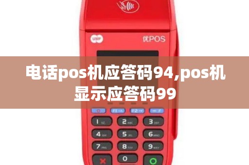 电话pos机应答码94,pos机显示应答码99