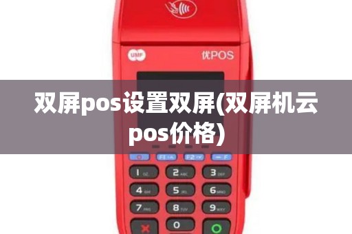 双屏pos设置双屏(双屏机云pos价格)