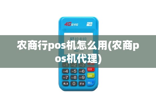 农商行pos机怎么用(农商pos机代理)