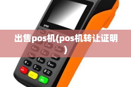 出售pos机(pos机转让证明)