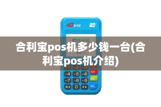 合利宝pos机多少钱一台(合利宝pos机介绍)