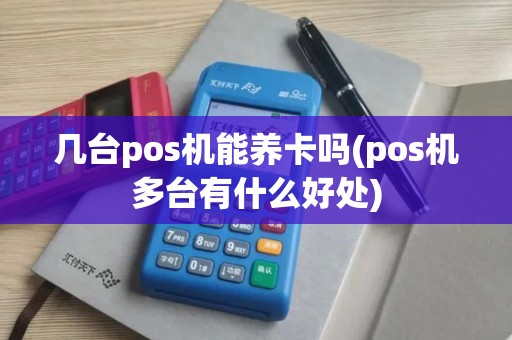 几台pos机能养卡吗(pos机多台有什么好处)