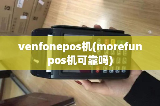 venfonepos机(morefunpos机可靠吗)