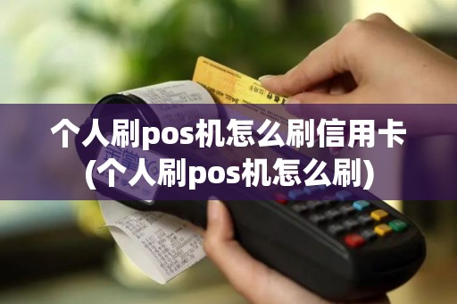 个人刷pos机怎么刷信用卡(个人刷pos机怎么刷)
