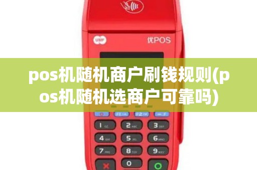 pos机随机商户刷钱规则(pos机随机选商户可靠吗)