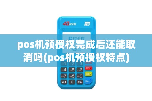 pos机预授权完成后还能取消吗(pos机预授权特点)