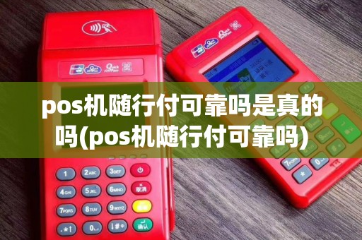 pos机随行付可靠吗是真的吗(pos机随行付可靠吗)