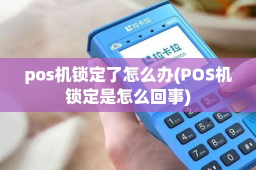 pos机锁定了怎么办(POS机锁定是怎么回事)