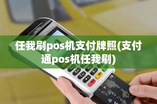任我刷pos机支付牌照(支付通pos机任我刷)