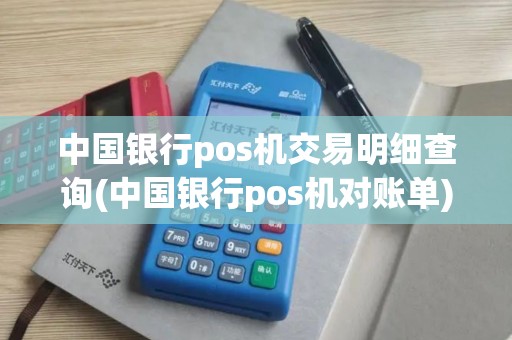 中国银行pos机交易明细查询(中国银行pos机对账单)