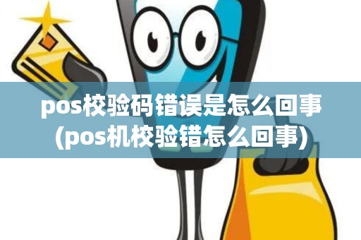 pos校验码错误是怎么回事(pos机校验错怎么回事)