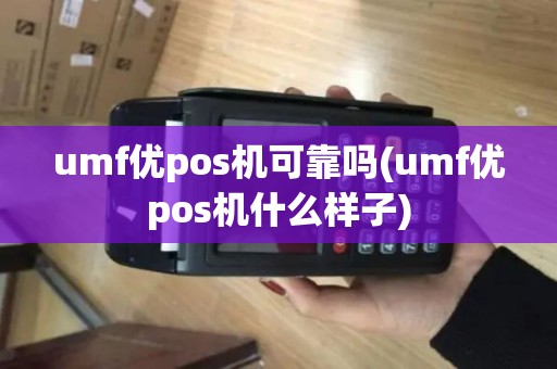 umf优pos机可靠吗(umf优pos机什么样子)