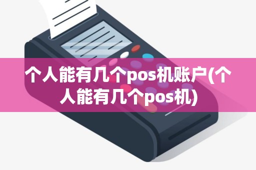 个人能有几个pos机账户(个人能有几个pos机)