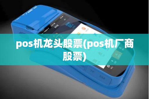 pos机龙头股票(pos机厂商股票)
