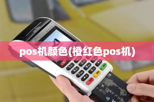 pos机颜色(橙红色pos机)