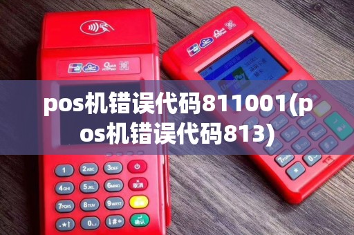 pos机错误代码811001(pos机错误代码813)