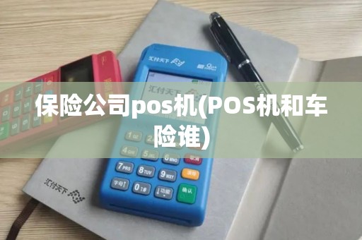 保险公司pos机(POS机和车险谁)