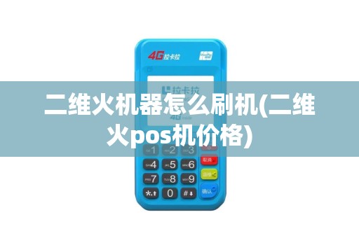 二维火机器怎么刷机(二维火pos机价格)