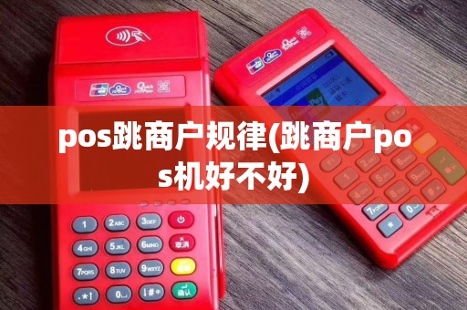 pos跳商户规律(跳商户pos机好不好)