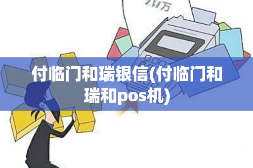 付临门和瑞银信(付临门和瑞和pos机)
