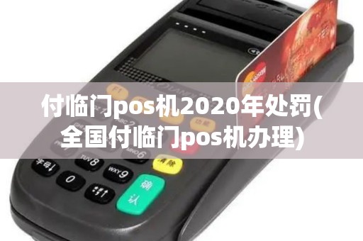 付临门pos机2020年处罚(全国付临门pos机办理)