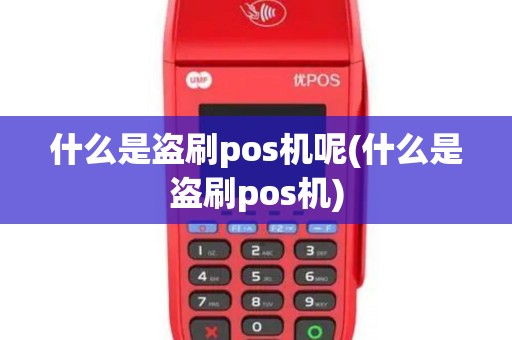 什么是盗刷pos机呢(什么是盗刷pos机)