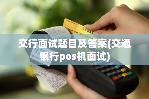 交行面试题目及答案(交通银行pos机面试)