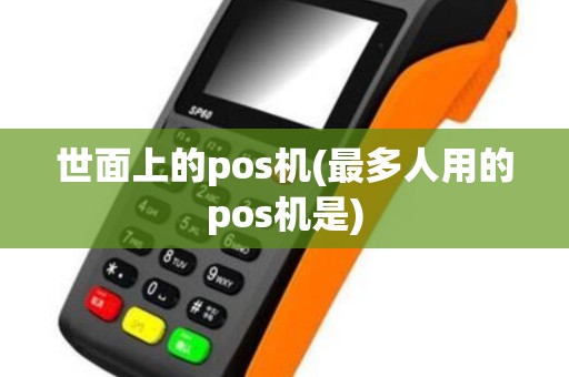 世面上的pos机(最多人用的pos机是)