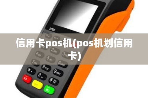 信用卡pos机(pos机划信用卡) 信用卡pos机(pos机划信用卡)