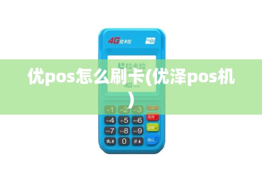 优pos怎么刷卡(优泽pos机) 优pos怎么刷卡(优泽pos机)