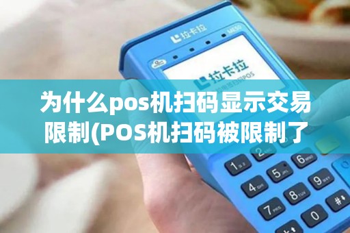 为什么pos机扫码显示交易限制(POS机扫码被限制了)