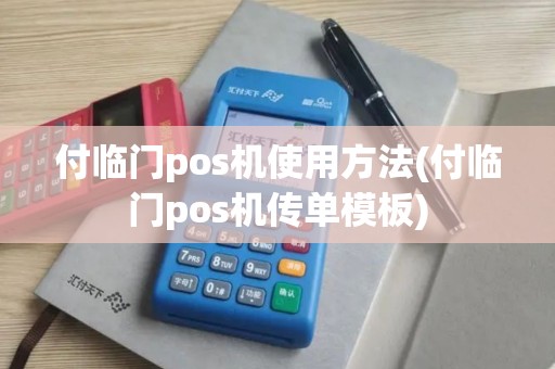 付临门pos机使用方法(付临门pos机传单模板) 付临门pos机使用方法(付临门pos机传单模板)