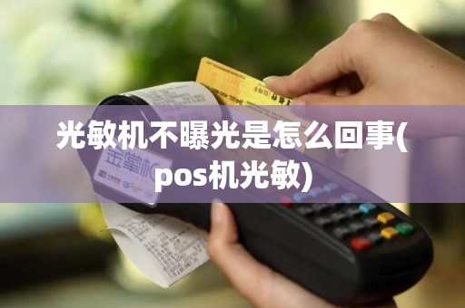 光敏机不曝光是怎么回事(pos机光敏)