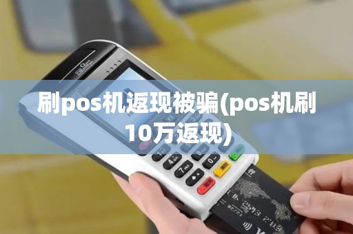 刷pos机返现被骗(pos机刷10万返现)
